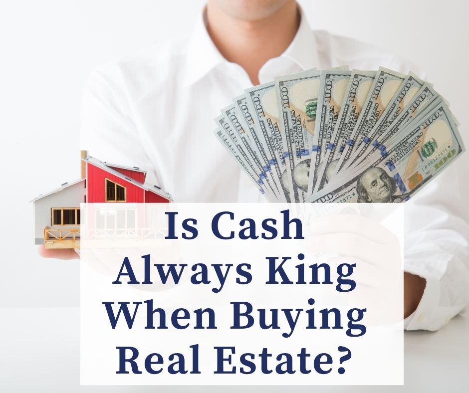 Is Cash Always King When Buying Real Estate?